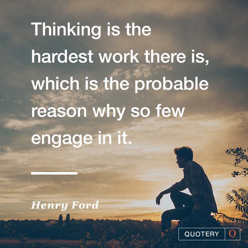 Thinking is the hardest work there is, which is the probable reason why so few engage in it. - Image 1