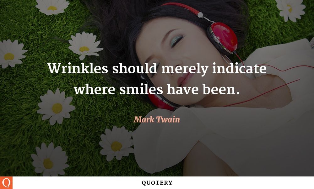Wrinkles should merely indicate where smiles have been. - Image 1