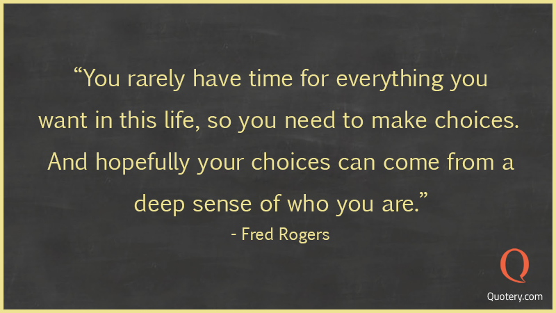 You rarely have time for everything you want in this life, so you need to make choices. And hopefully your choices can come from a deep sense of who you are. - Image 1