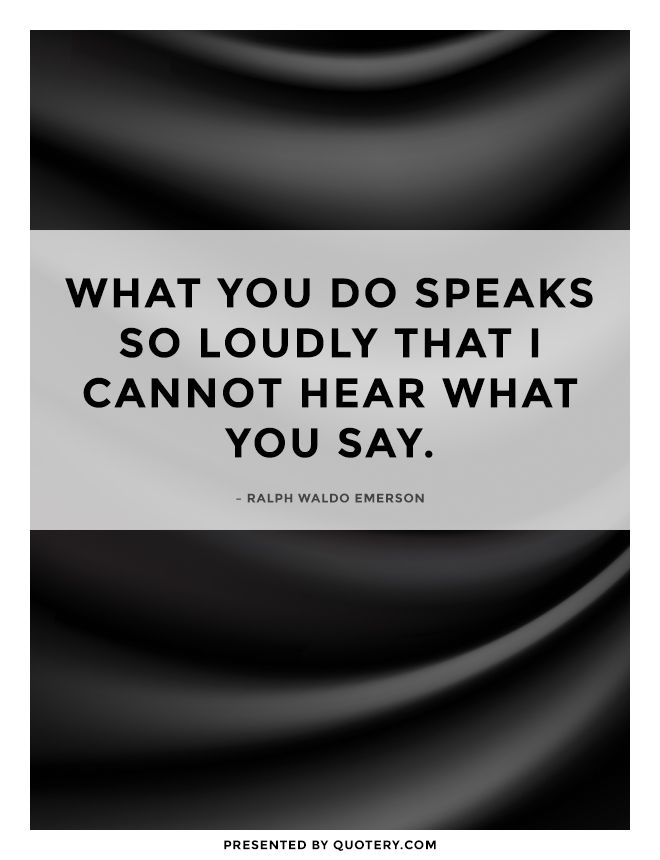 What you do speaks so loudly that I cannot hear what you say. - Image 1