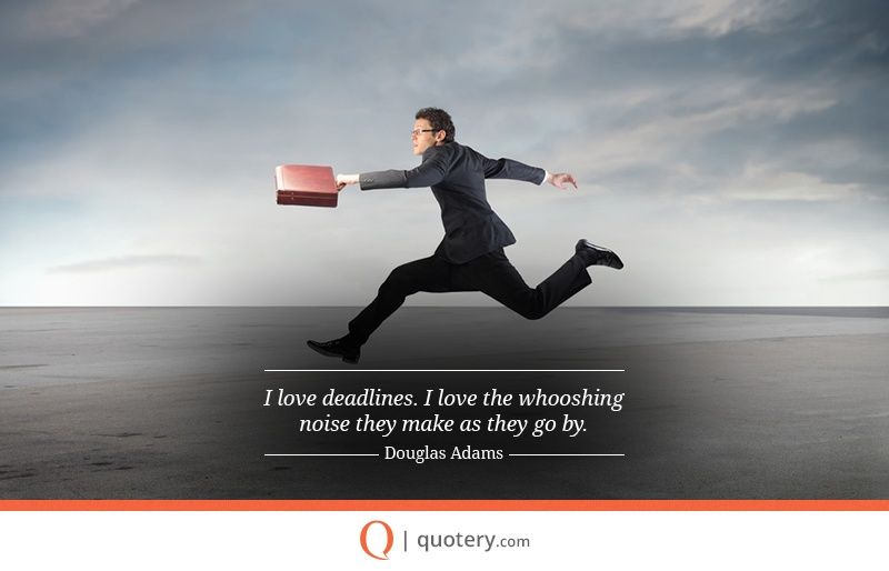 I love deadlines. I love the whooshing noise they make as they go by. - Image 2