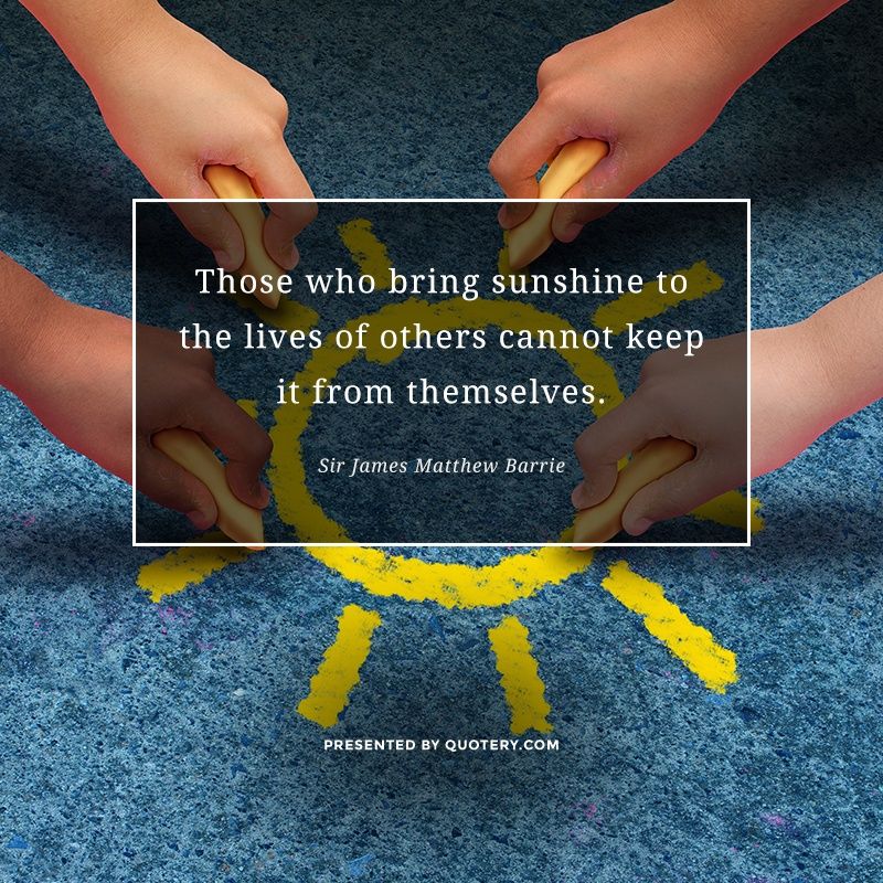 Those who bring sunshine to the lives of others cannot keep it from themselves. - Image 1