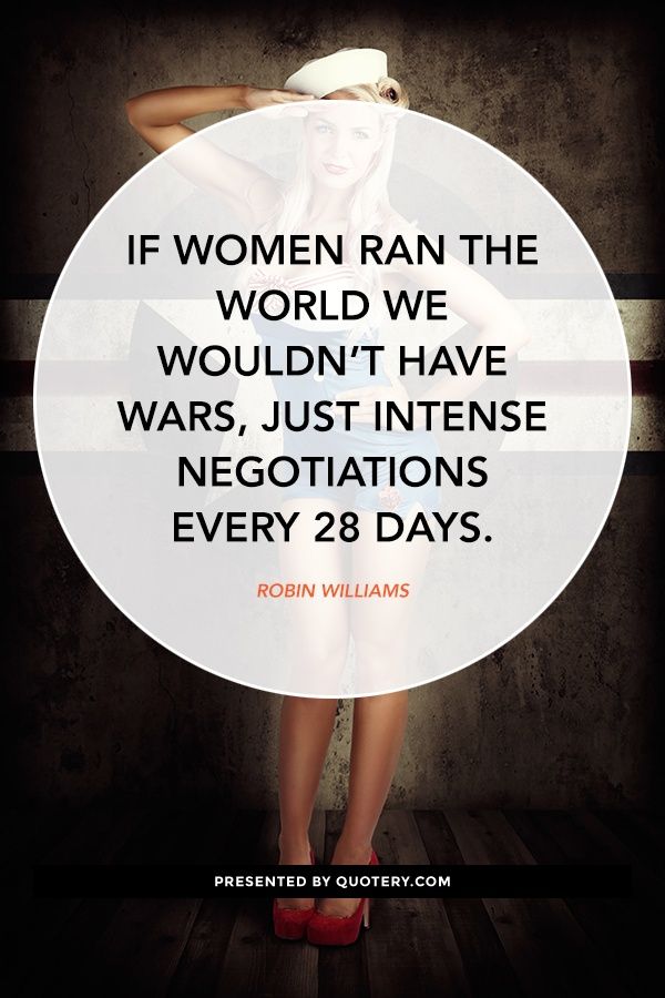 If women ran the world we wouldn’t have wars, just intense negotiations every 28 days. - Image 1
