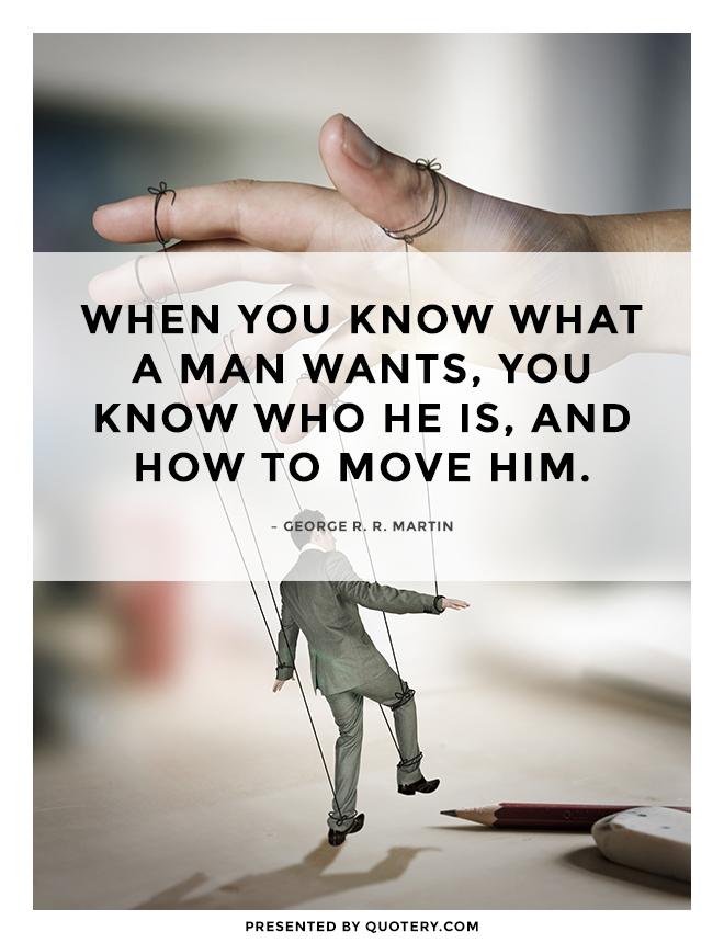 When you know what a man wants, you know who he is, and how to move him. - Image 1