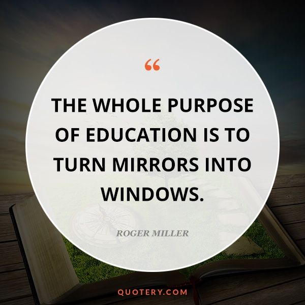 The whole purpose of education is to turn mirrors into windows. - Image 1