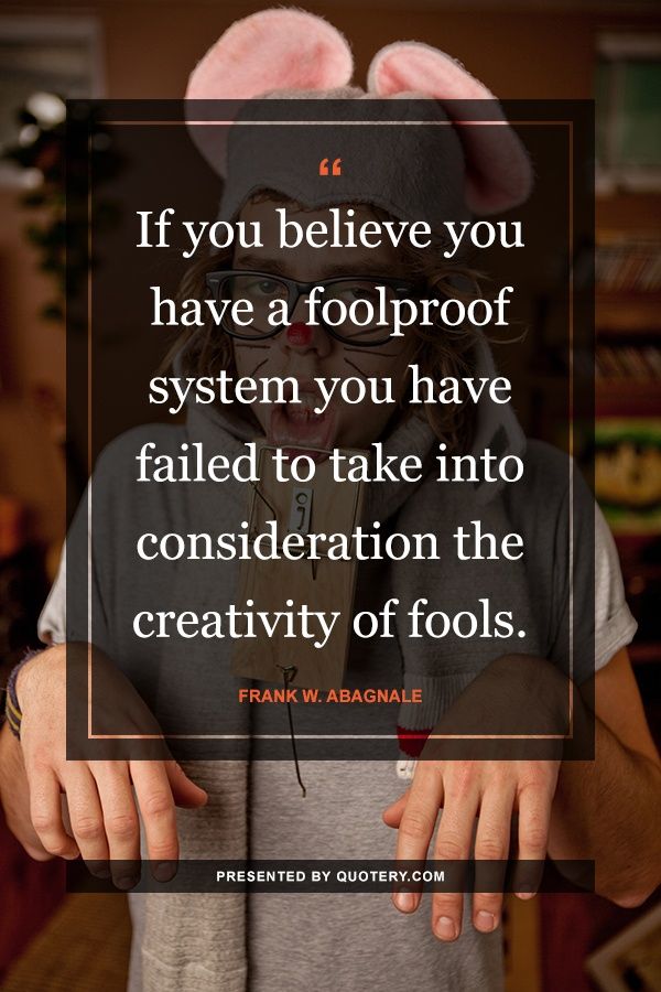 If you believe you have a foolproof system you have failed to take into consideration the creativity of fools. - Image 1