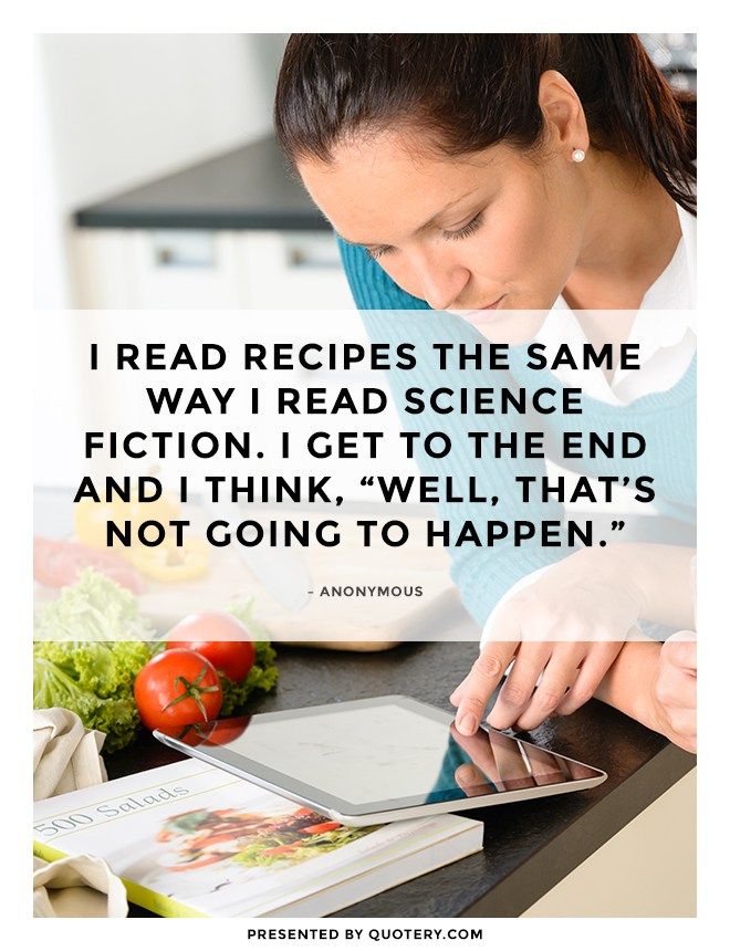 I read recipes the same way I read science fiction. I get to the end and I think, “Well, that’s not going to happen.” - Image 1