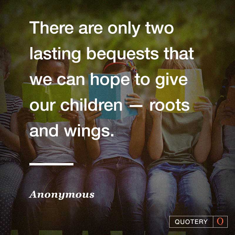There are only two lasting bequests that we can hope to give our children — roots and wings. - Image 1
