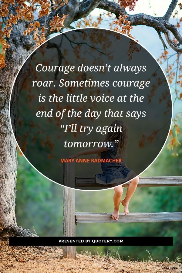 Courage doesn’t always roar. Sometimes courage is the little voice at the end of the day that says “I’ll try again tomorrow.” - Image 1