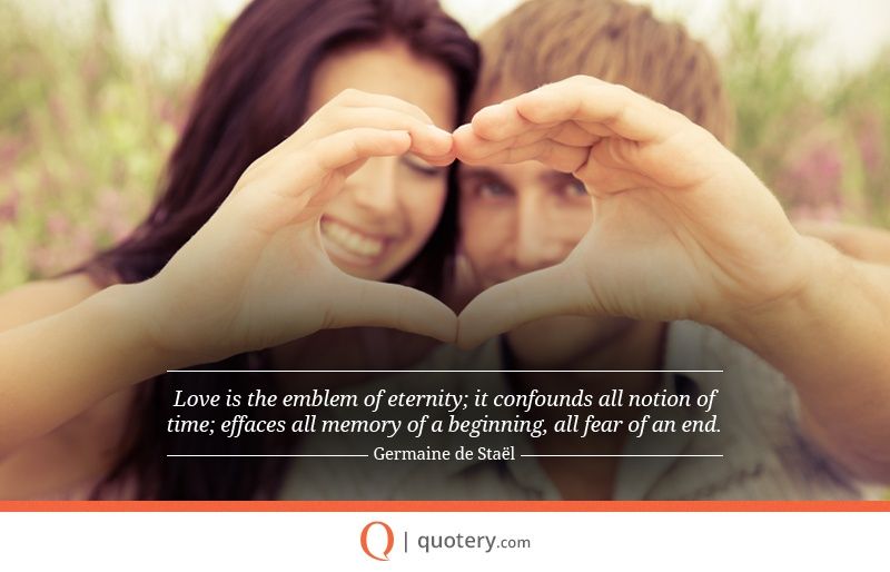 Love is the emblem of eternity; it confounds all notion of time; effaces all memory of a beginning, all fear of an end. - Image 1