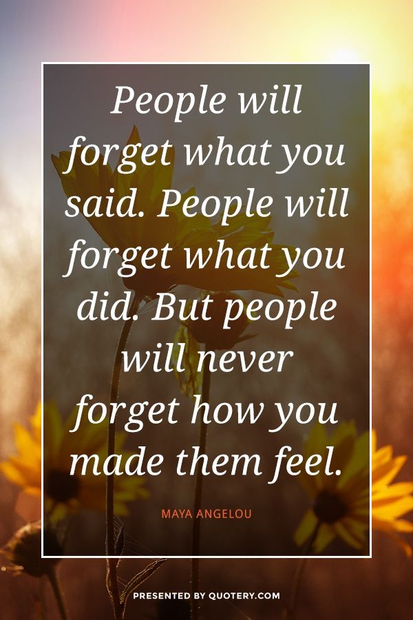 People will forget what you said. People will forget what you did. But people will never forget how you made them feel. - Image 2