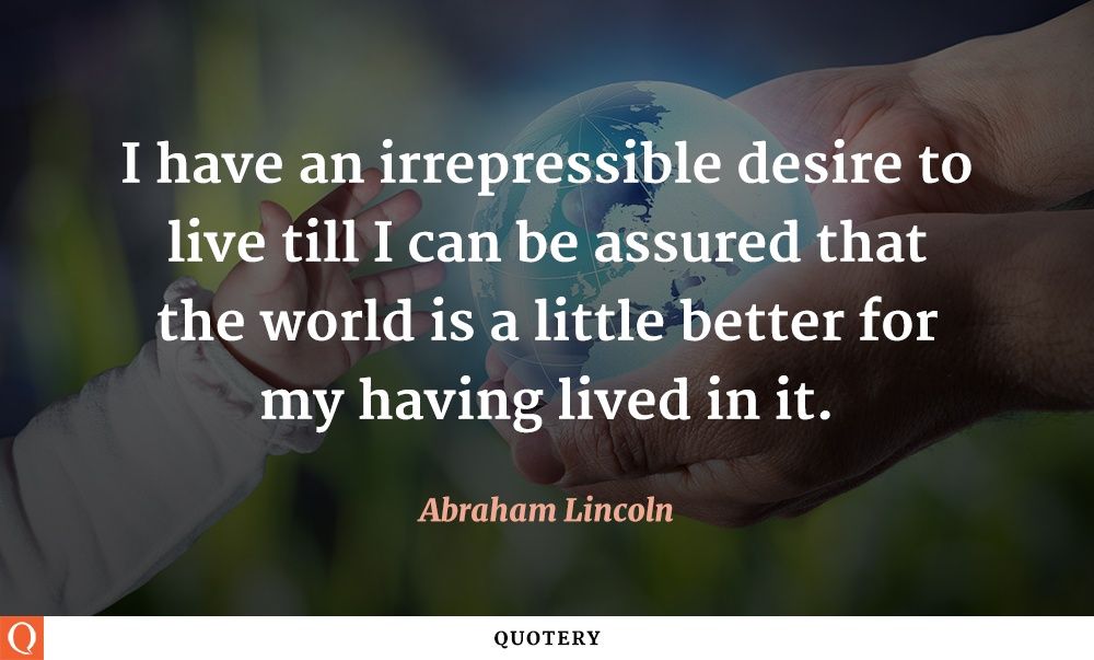 I have an irrepressible desire to live till I can be assured that the world is a little better for my having lived in it. - Image 2