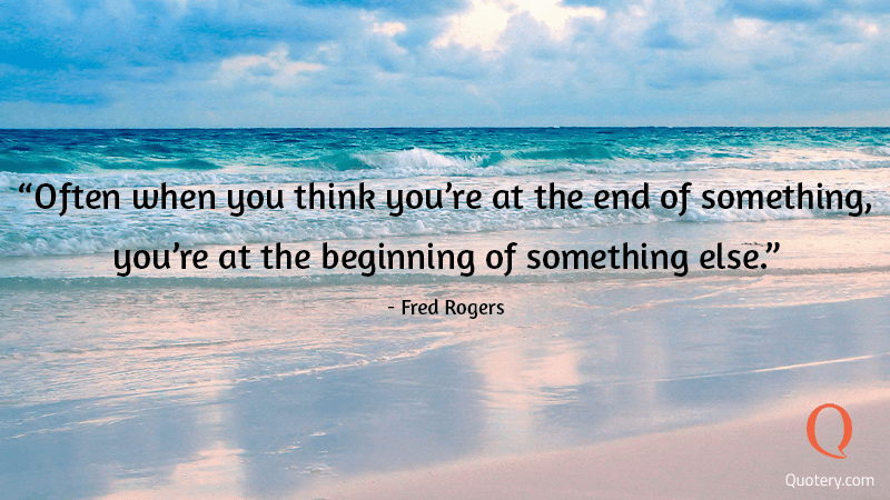 Often when you think you're at the end of something, you're at the beginning of something else. - Image 3