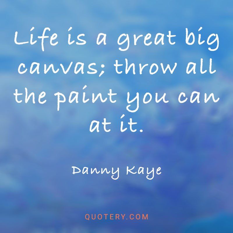 Life is a great big canvas; throw all the paint you can at it. - Image 1