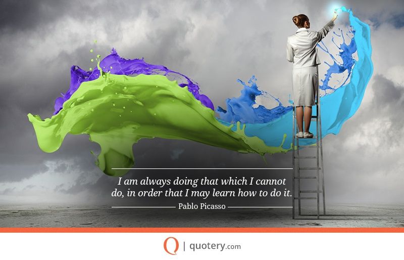 I am always doing that which I cannot do, in order that I may learn how to do it. - Image 2
