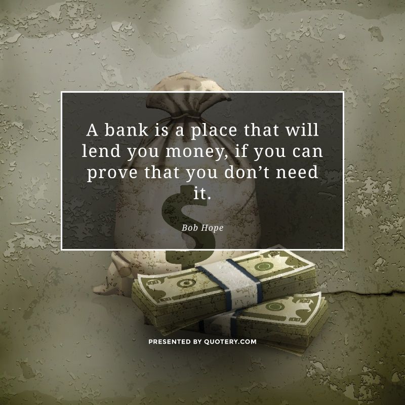 A bank is a place that will lend you money, if you can prove that you don't need it. - Image 1