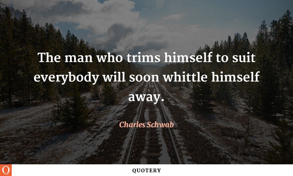 The man who trims himself to suit everybody will soon whittle himself away. - Image 1