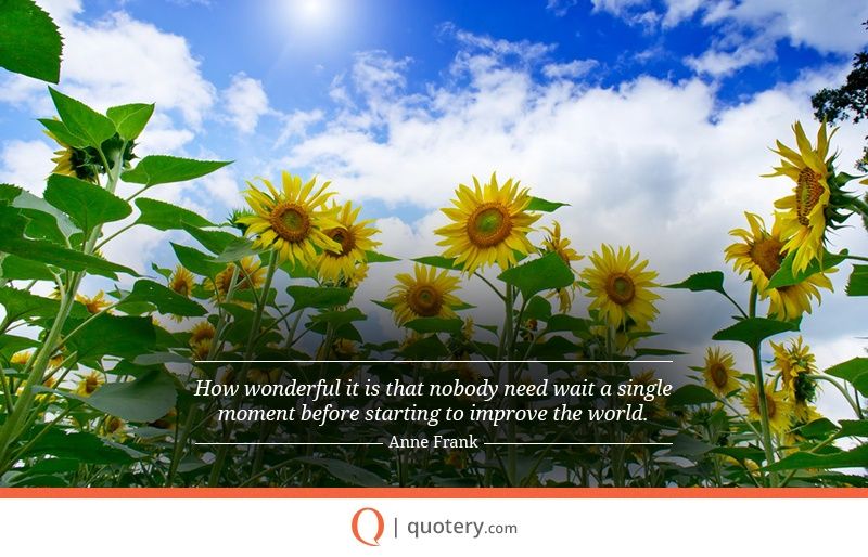 How wonderful it is that nobody need wait a single moment before beginning to improve the world. - Image 2