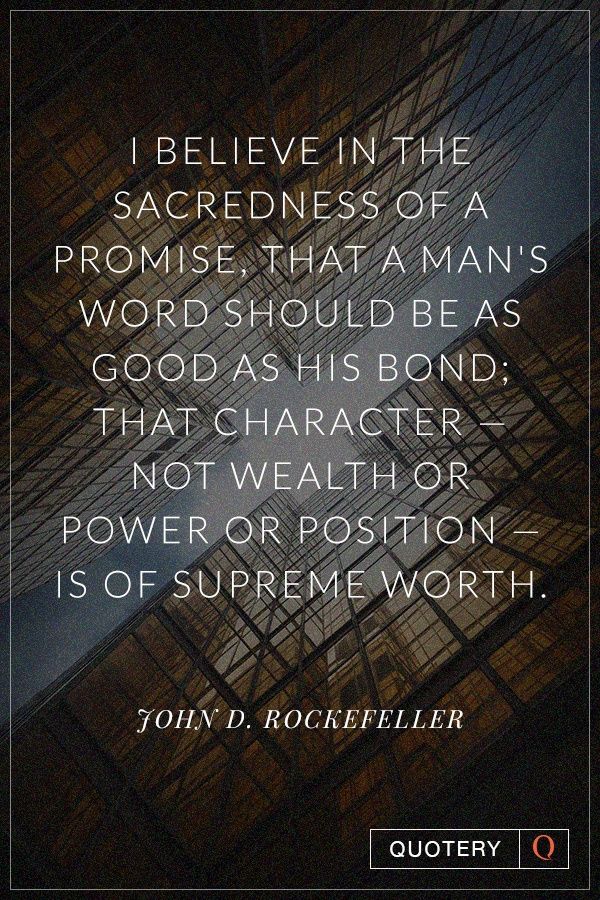 I believe in the sacredness of a promise, that a man's word should be as good as his bond; that character — not wealth or power or position — is of supreme worth. - Image 1
