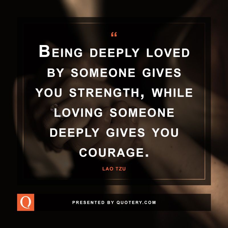 Being deeply loved by someone gives you strength, while loving someone deeply gives you courage. - Image 1