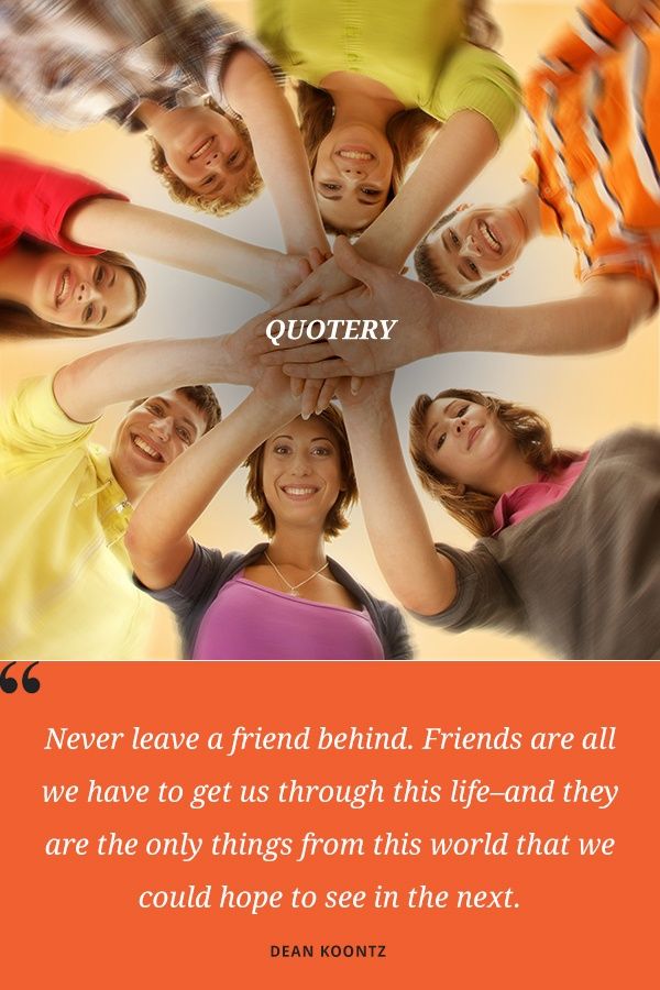 Never leave a friend behind. Friends are all we have to get us through this life–and they are the only things from this world that we could hope to see in the next. - Image 1