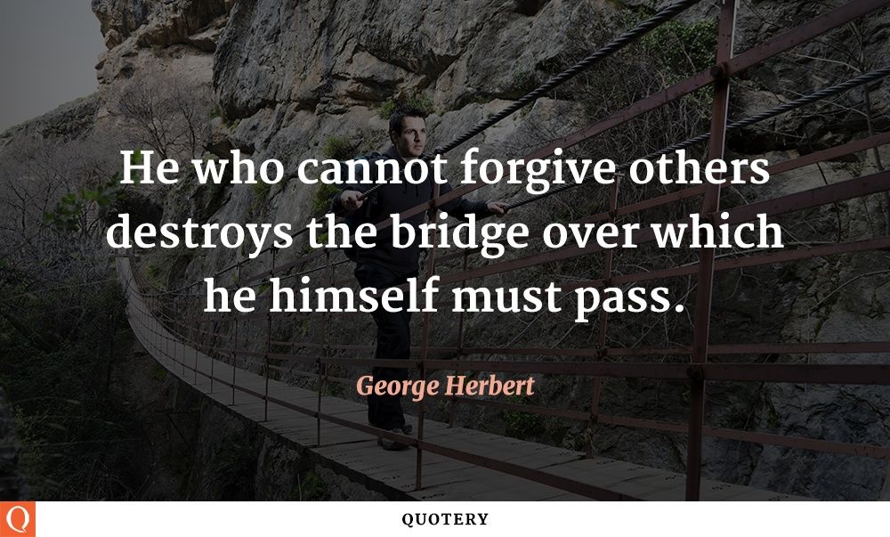 He who cannot forgive others destroys the bridge over which he himself must pass. - Image 1