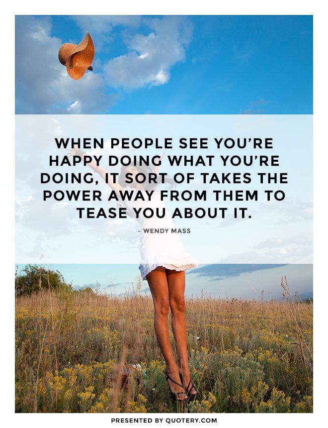 When people see you're happy doing what you're doing, it sort of takes the power away from them to tease you about it. - Image 1