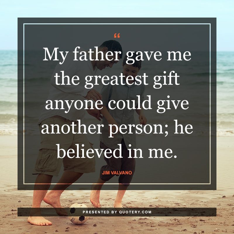 My father gave me the greatest gift anyone could give another person; he believed in me. - Image 1