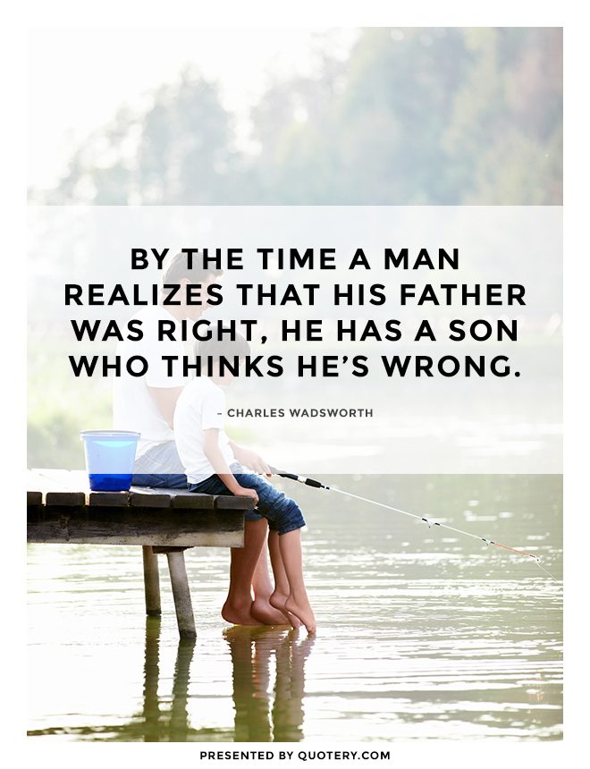 By the time a man realizes that his father was right, he has a son who thinks he's wrong. - Image 2
