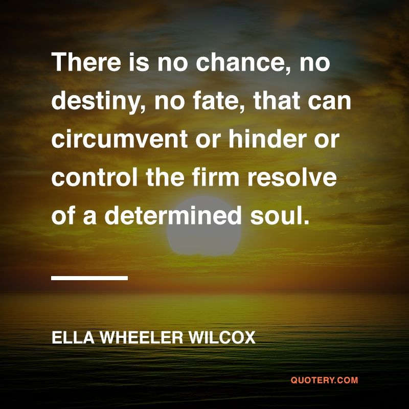 There is no chance, no destiny, no fate, that can circumvent or hinder or control the firm resolve of a determined soul. - Image 1