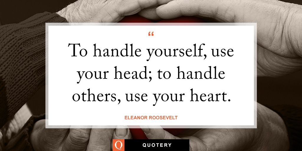 To handle yourself, use your head; to handle others, use your heart. - Image 2