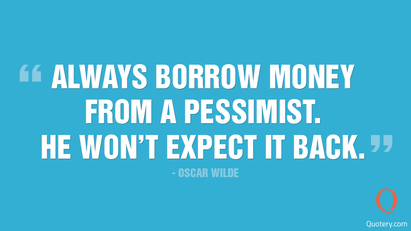 Always borrow money from a pessimist. He won't expect it back. - Image 1