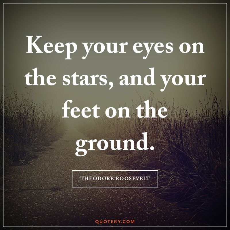 Keep your eyes on the stars, and your feet on the ground. - Image 1