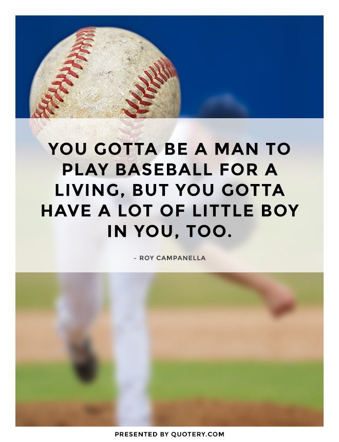 You gotta be a man to play baseball for a living, but you gotta have a lot of little boy in you, too. - Image 1