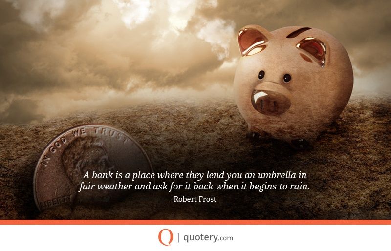 A bank is a place where they lend you an umbrella in fair weather and ask for it back when it begins to rain. - Image 1
