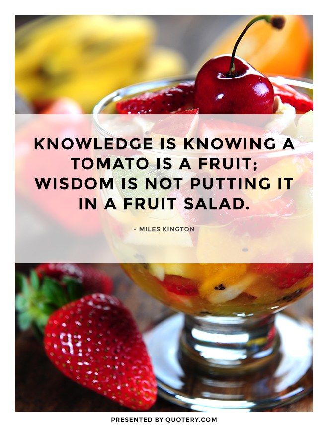 Knowledge is knowing a tomato is a fruit; wisdom is not putting it in a fruit salad. - Image 1