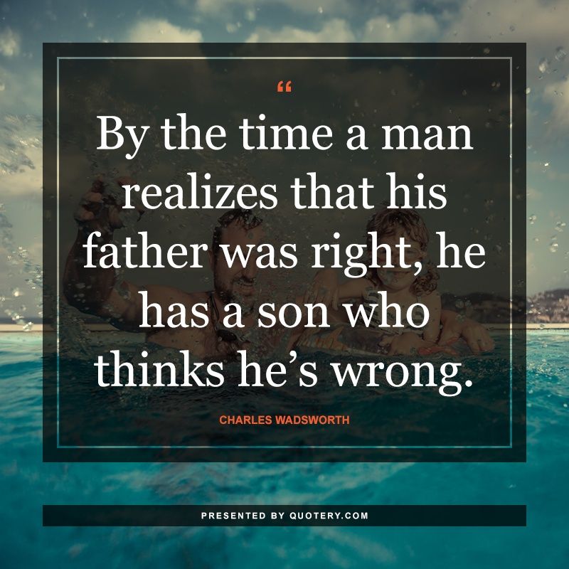 By the time a man realizes that his father was right, he has a son who thinks he's wrong. - Image 1
