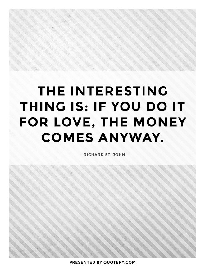 The interesting thing is: if you do it for love, the money comes anyway. - Image 1
