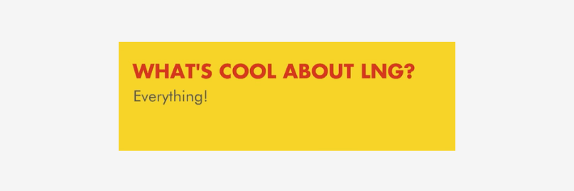 What's Cool about LNG? Everything!