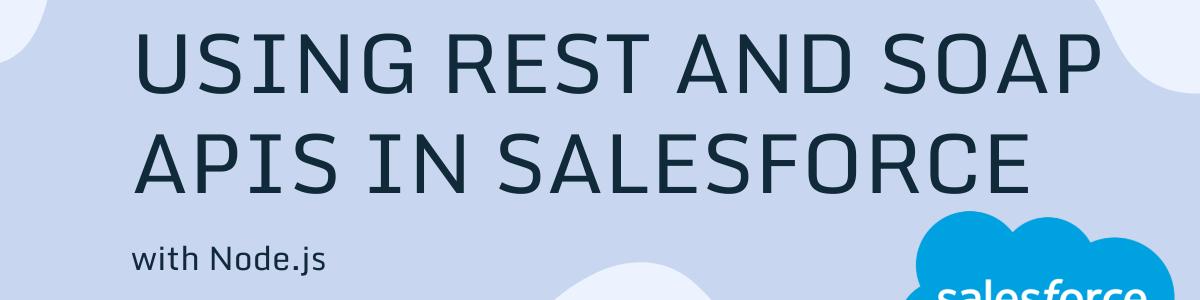 A Comprehensive Guide to Using REST and SOAP APIs in Salesforce with Node.js