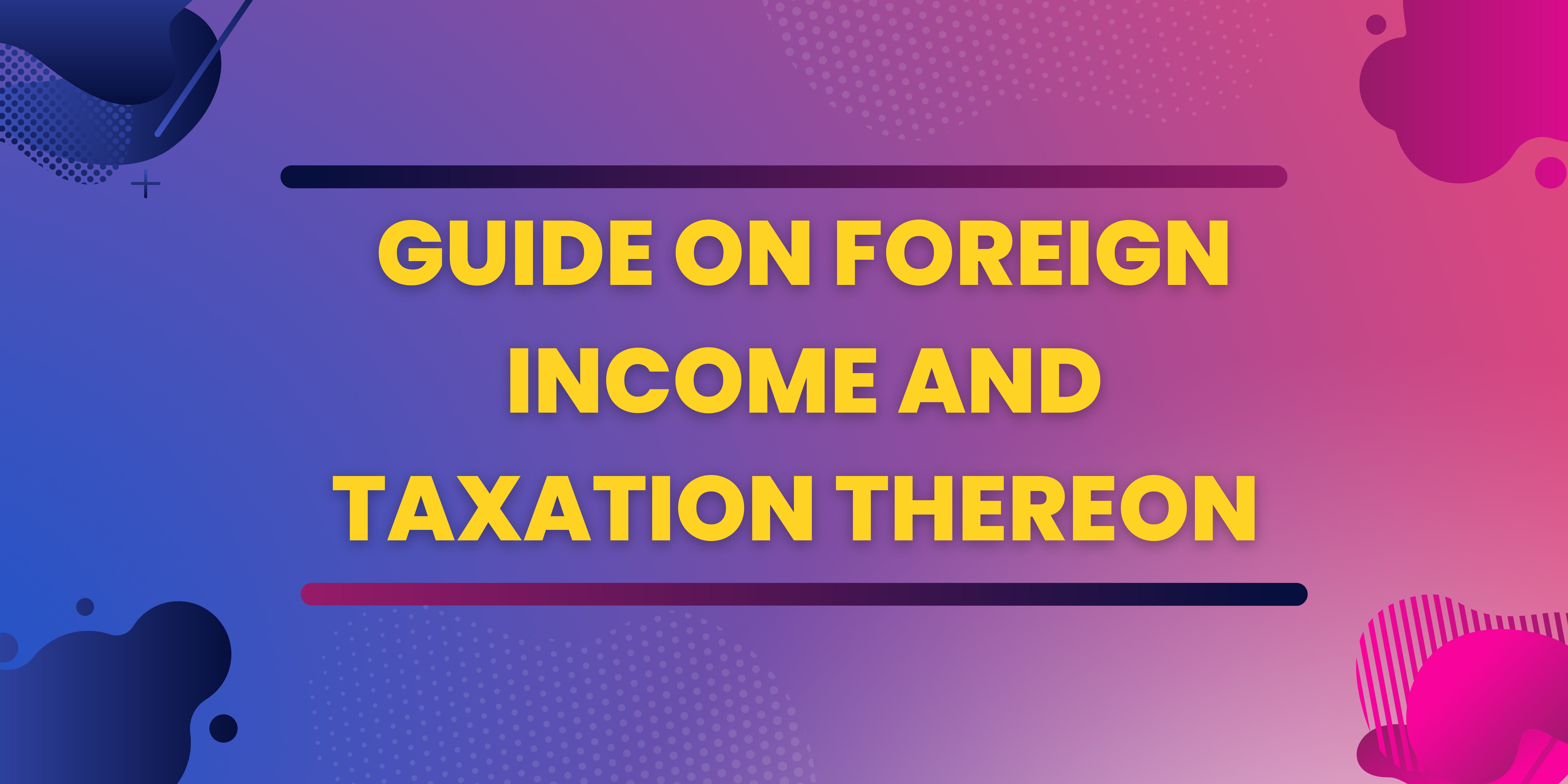 Guide on Foreign Income and Taxation thereon 