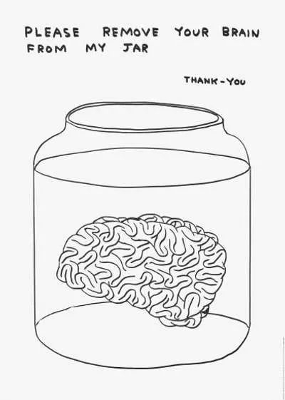 Please Remove Your Brain From My Jar by David Shrigley
