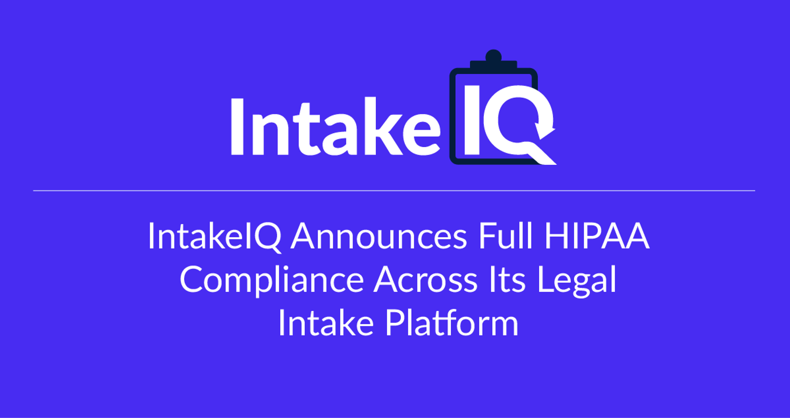 IntakeIQ Announces Full HIPAA Compliance Across Its Legal Intake Platform