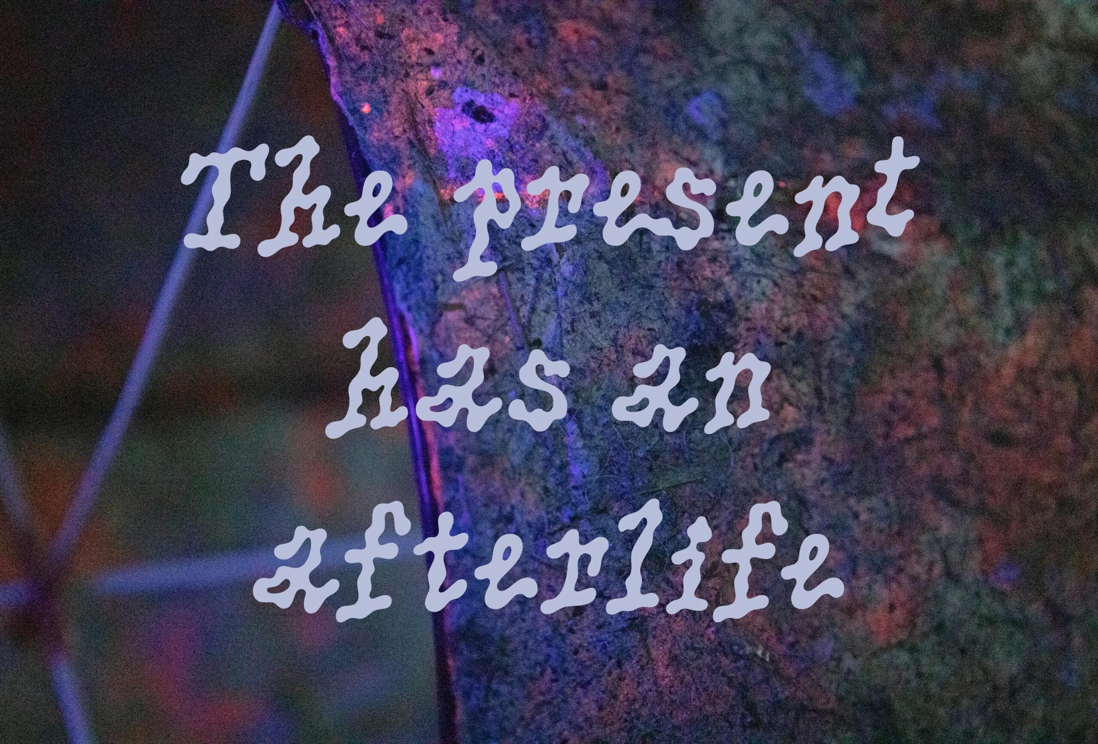 The present has an afterlife