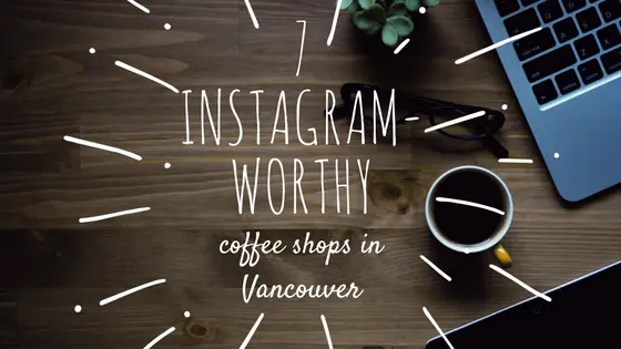 7 Instagram worthy locations in Vancouver to take your coffee break