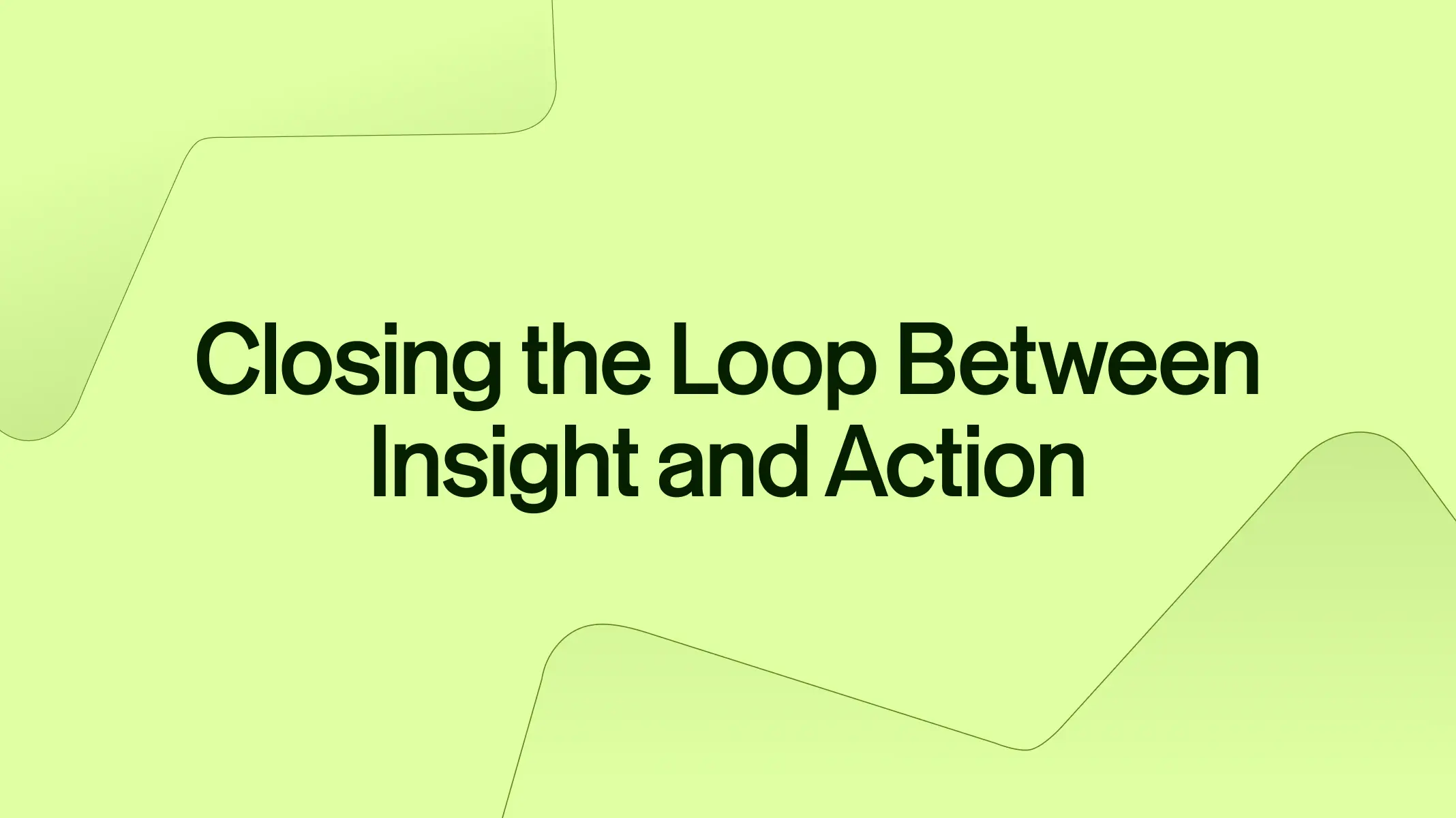 Closing the Loop Between Insight and Action - Thumbnail
