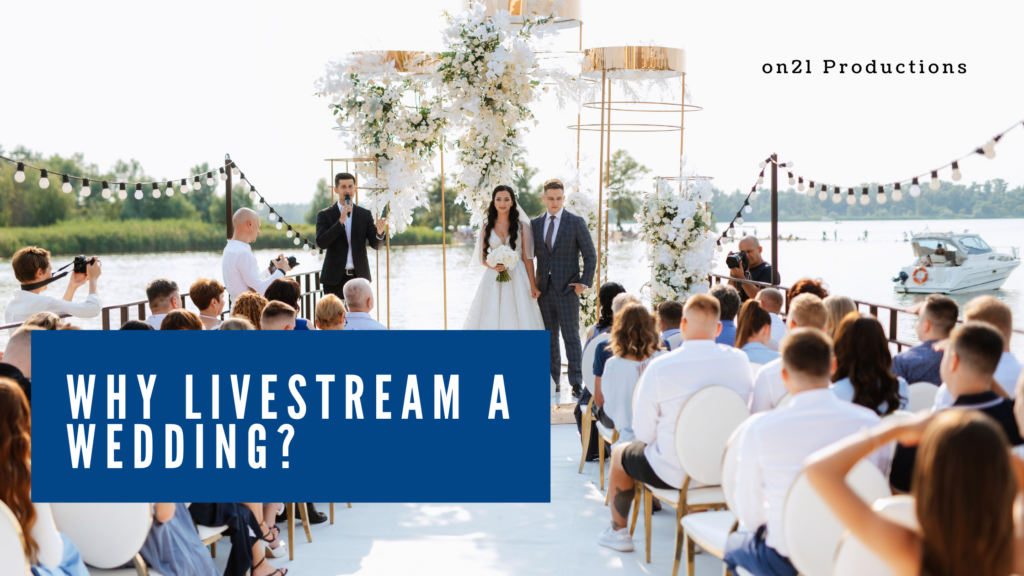 Why Live-Streaming a Wedding Ceremony is a Great Idea