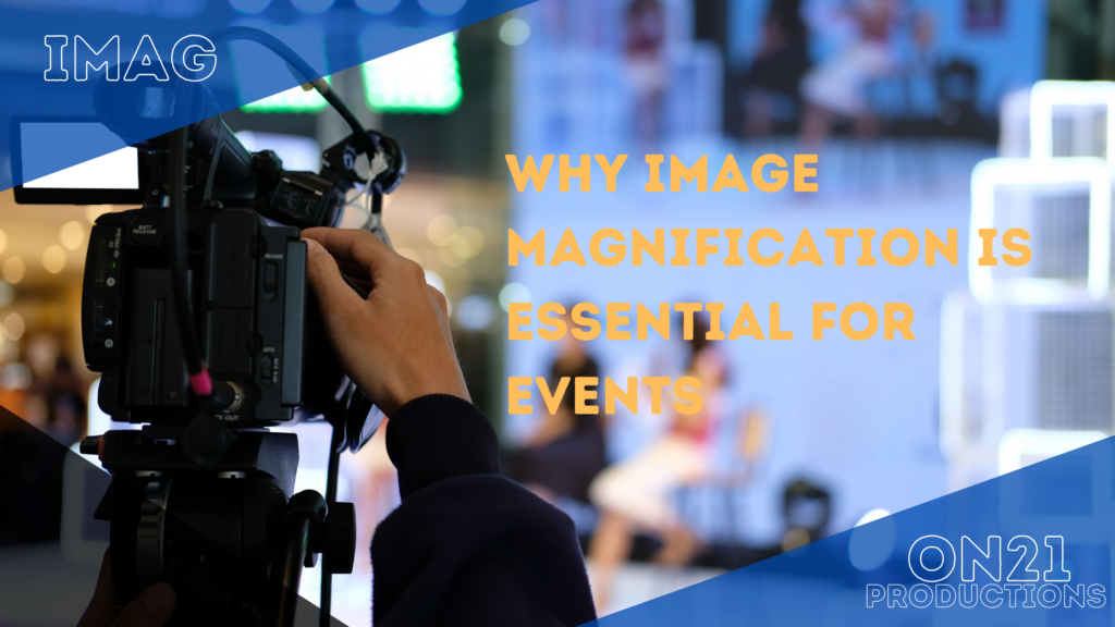 Why IMAG (Image Magnification) is Essential for Events