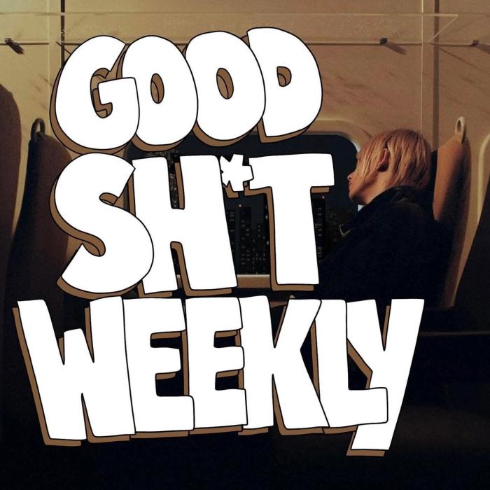 Good Sh*t Weekly 10/7/24