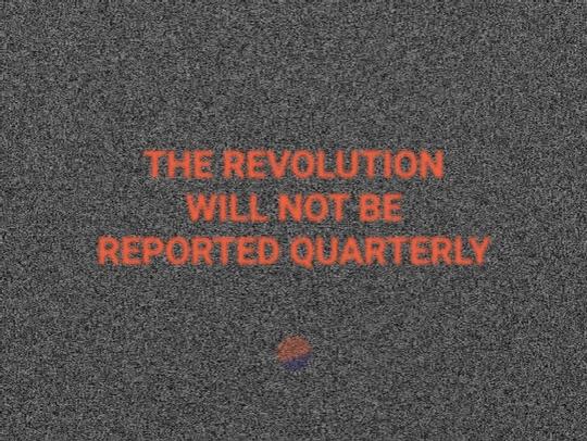 the revolution will not be reported quarterly